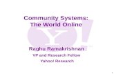 1 Community Systems: The World Online Raghu Ramakrishnan VP and Research Fellow Yahoo! Research.