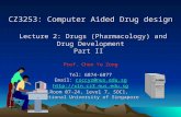 CZ3253: Computer Aided Drug design Lecture 2: Drugs (Pharmacology) and Drug Development Part II Prof. Chen Yu Zong Tel: 6874-6877 Email: csccyz@nus.edu.sg.