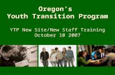 Oregon’s Youth Transition Program YTP New Site/New Staff Training October 10 2007.