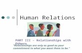 Human Relations PART III – Relationships with Others “Relationships are only as good as your commitment to what you want them to be.”
