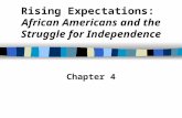 Rising Expectations: African Americans and the Struggle for Independence Chapter 4.