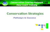 Conservation Strategies Pathways to Success Conservation Coaches Network New Coach Training.