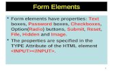 1 Form Elements  Form elements have properties: Text boxes, Password boxes, Checkboxes, Option(Radio) buttons, Submit, Reset, File, Hidden and Image.