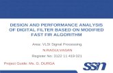DESIGN AND PERFORMANCE ANALYSIS OF DIGITAL FILTER BASED ON MODIFIED FAST FIR ALGORITHM Project Guide: Ms. G. DURGA Area: VLSI Signal Processing. N.RAGULVASAN.