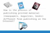 How is the process of publishing printed material (newspapers, magazines, books) different from publishing on the Internet?
