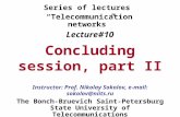 Lecture#10 Concluding session, part II The Bonch-Bruevich Saint-Petersburg State University of Telecommunications Series of lectures “Telecommunication.