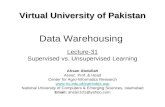 Data Warehousing Lecture-31 Supervised vs. Unsupervised Learning Virtual University of Pakistan Ahsan Abdullah Assoc. Prof. & Head Center for Agro-Informatics.