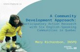 A Community Development Approach: Participatory Action Research with Six English-Speaking Communities in Quebec Mary Richardson, INSPQ.