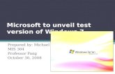 Microsoft to unveil test version of Windows 7 Prepared by: Michael Vu MIS 304 Professor Fang October 30, 2008.