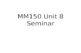 MM150 Unit 8 Seminar. Probability (Unit 7) Statistics (Unit 8) : Gathering data; organizing data Statistics (Unit 9) : Analyzing data; making conclusions.