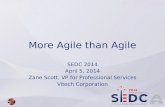 More Agile than Agile SEDC 2014 April 5, 2014 Zane Scott, VP for Professional Services Vitech Corporation.