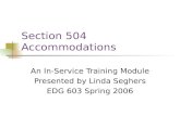 Section 504 Accommodations An In-Service Training Module Presented by Linda Seghers EDG 603 Spring 2006.