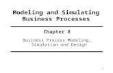 1 Modeling and Simulating Business Processes Chapter 8 Business Process Modeling, Simulation and Design.