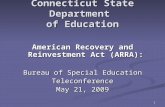 1 Connecticut State Department of Education American Recovery and Reinvestment Act (ARRA): Bureau of Special Education Teleconference May 21, 2009.