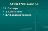 ATOC 4720: class 12 1. Enthalpy 1. Enthalpy 2. Latent heat 2. Latent heat 3.Adiabatic processes 3.Adiabatic processes.