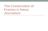 THE CONSTRUCTION OF FRAMES IN NEWS JOURNALISM. Framing theory Framing theory - or theories about framing - today represent one of the most common research.