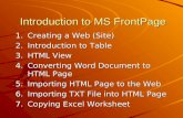 Introduction to MS FrontPage 1.Creating a Web (Site) 2.Introduction to Table 3.HTML View 4.Converting Word Document to HTML Page 5.Importing HTML Page.