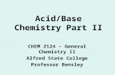 Acid/Base Chemistry Part II CHEM 2124 – General Chemistry II Alfred State College Professor Bensley.