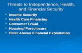 Threats to Independence, Health, and Financial Security  Income Security  Health Care Financing  Consumer Fraud  Housing/ Foreclosure  Elder Abuse