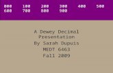A Dewey Decimal Presentation By Sarah Dupuis MEDT 6463 Fall 2009 000 100 200 300 400 500 600 700 800 900.