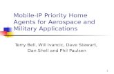 1 Mobile-IP Priority Home Agents for Aerospace and Military Applications Terry Bell, Will Ivancic, Dave Stewart, Dan Shell and Phil Paulsen.
