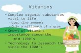 Vitamins Complex organic substances vital to life – Uses tiny amounts – Only a millionth of a gram Known of Vitamins importance since the mid 1700’s Technology.