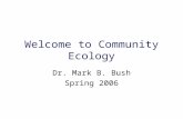 Welcome to Community Ecology Dr. Mark B. Bush Spring 2006.