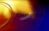 Elemental Presented by DarkWynter. Why DarkWynter?  Don’t Assume Real Knowledge  +  Wynter - Cause Wynter is cool and swapping vowels makes it cooler.