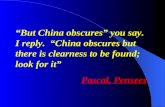 “But China obscures” you say. I reply. “China obscures but there is clearness to be found; look for it” Pascal, Pensees.
