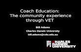 Coach Education: The community experience through VET Bill Adams Charles Darwin University bill.adams@cdu.edu.au.