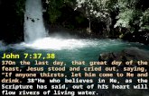 John 7:37,38 37On the last day, that great day of the feast, Jesus stood and cried out, saying, “If anyone thirsts, let him come to Me and drink. 38“He.