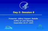 Day 2: Session II Presenter: Jeffrey Geppert, Battelle AHRQ QI User Meeting September 26-27, 2005.
