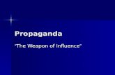 Propaganda “ The Weapon of Influence ”. What is propaganda? Propaganda is a persuasive type of message presentation aimed at serving an agenda. Propaganda.