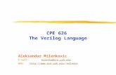 CPE 626 The Verilog Language Aleksandar Milenkovic E-mail: milenka@ece.uah.edumilenka@ece.uah.edu Web:milenkamilenka.