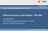 FOR INTERNAL USE ONLY [Your business] exceeds with COLT Network Response to DDoS attacks – TNC 2006 Nicolas FISCHBACH Senior Manager, Network Engineering.