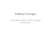 Political Changes How did the War of 1812 change everything?