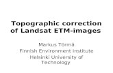Topographic correction of Landsat ETM-images Markus Törmä Finnish Environment Institute Helsinki University of Technology.