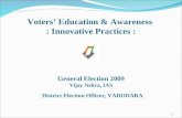 Voters’ Education & Awareness : Innovative Practices : 1 District Election Officer, VADODARA General Election 2009 Vijay Nehra, IAS.