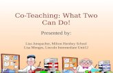 Co-Teaching: What Two Can Do! Presented by: Lisa Amspacher, Milton Hershey School Lisa Menges, Lincoln Intermediate Unit12.