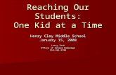 Reaching Our Students: One Kid at a Time Henry Clay Middle School January 15, 2008 Larry Tash Office of School Redesign 213-241-3798.