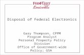 Disposal of Federal Electronics Gary Thompson, CPPM Program Analyst Personal Property Policy Division Office of Government-wide Policy; GSA.