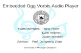 Embedded Ogg Vorbis Audio Player Team Members: Trang Pham Luke Reisner Jason Winchell Advisor: Advisor: Prof. Dongming Zhao University of Michigan-Dearborn.