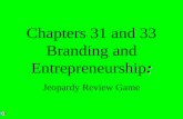 : Chapters 31 and 33 Branding and Entrepreneurship: Jeopardy Review Game.