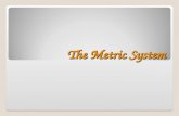 The Metric System UNITS OF MEASUREMENT Use SI units — based on the metric system LengthMassVolumeTimeTemperature meter, m kilogram, kg seconds, s Celsius.