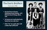The Everly Brothers Inducted 1986 Don Everly born in Brownie, Muhlenberg County, Kentucky, 1937; Phil Everly born in Chicago, Illinois, 1939 The Everlys.