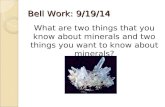 Bell Work: 9/19/14 What are two things that you know about minerals and two things you want to know about minerals?