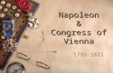 Napoleon & Congress of Vienna 1795-1821 Napoleon: Fun Facts  Short-5’3”… “napoleon complex”  Born in Corsica  One of the greatest military leaders.