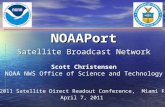 NOAAPort Satellite Broadcast Network Scott Christensen NOAA NWS Office of Science and Technology 2011 Satellite Direct Readout Conference, Miami FL April.