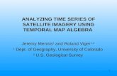1 ANALYZING TIME SERIES OF SATELLITE IMAGERY USING TEMPORAL MAP ALGEBRA Jeremy Mennis 1 and Roland Viger 1,2 1 Dept. of Geography, University of Colorado.