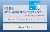 BIT 285: ( Web) Application Programming Lecture 15: Tuesday, February 24, 2015 Microsoft Azure Instructor: Craig Duckett.